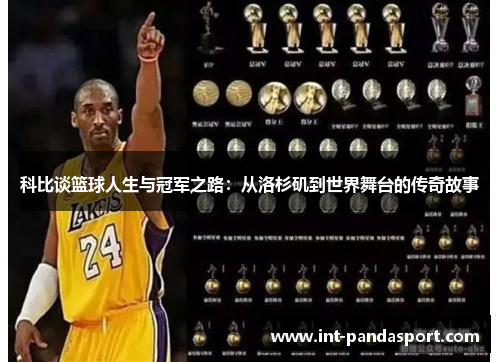 科比谈篮球人生与冠军之路：从洛杉矶到世界舞台的传奇故事